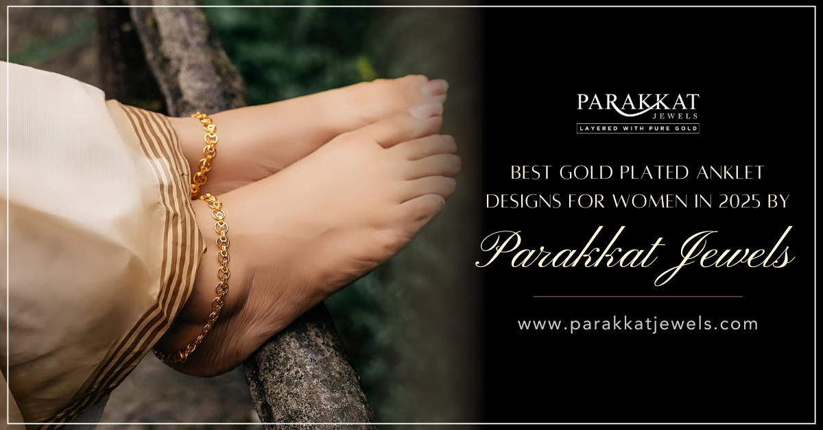The Best Gold-Plated Anklet Designs for Women in 2025 from Parakkat Jewels