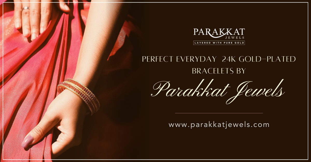 Why 24K Gold-Plated Bracelets Are the Perfect Everyday Accessory?