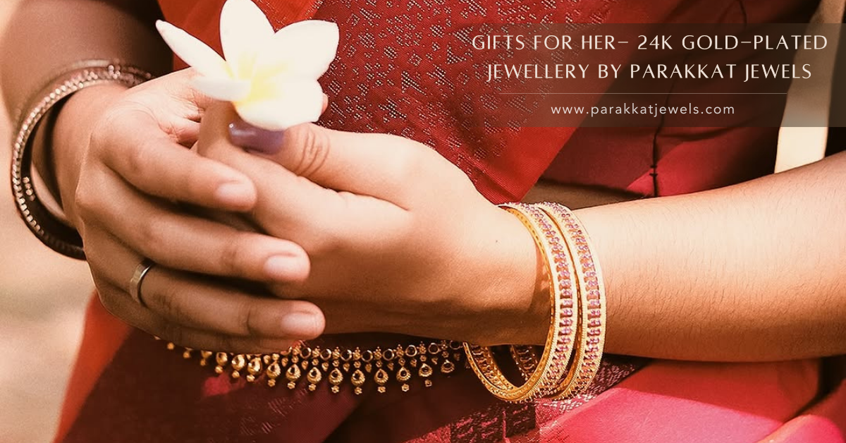 Why 24K Gold-Plated Jewellery from Parakkat Jewels is the Perfect Gift for Her?