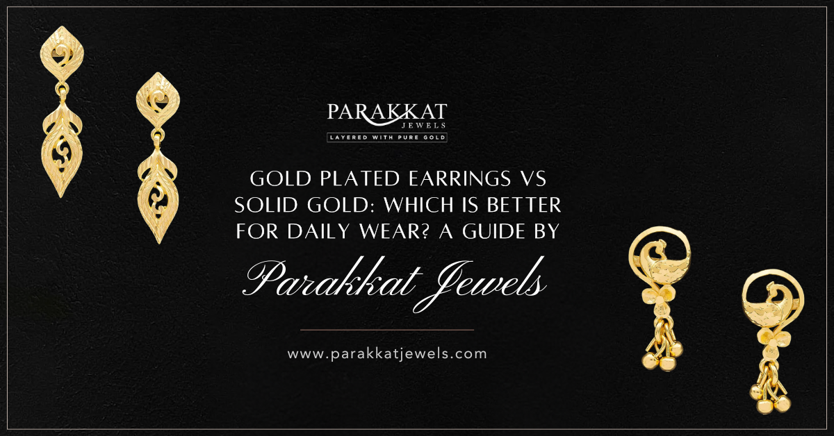 Gold Plated Earrings vs Solid Gold- Which Is Better for Daily Wear