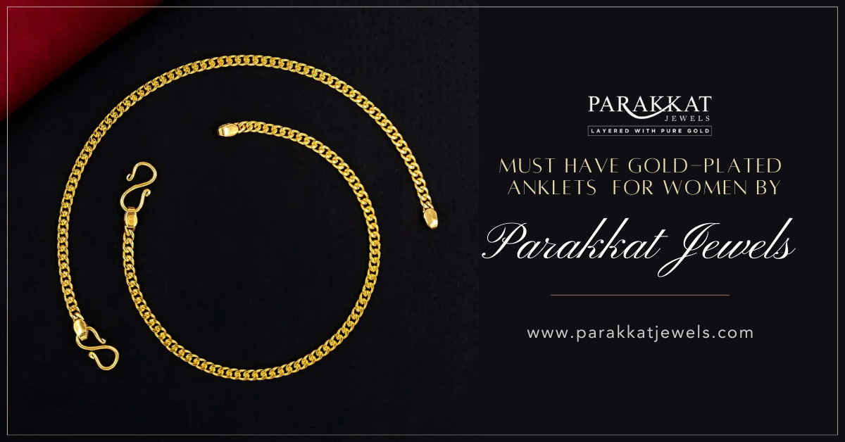 Why Gold Plated Anklets Are the Must-Have Women’s Accessory | Parakkat Jewels
