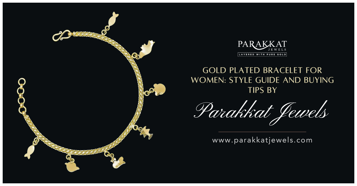 Gold Plated Bracelet for Women: Style Guide and Buying Tips | Parakkat Jewels