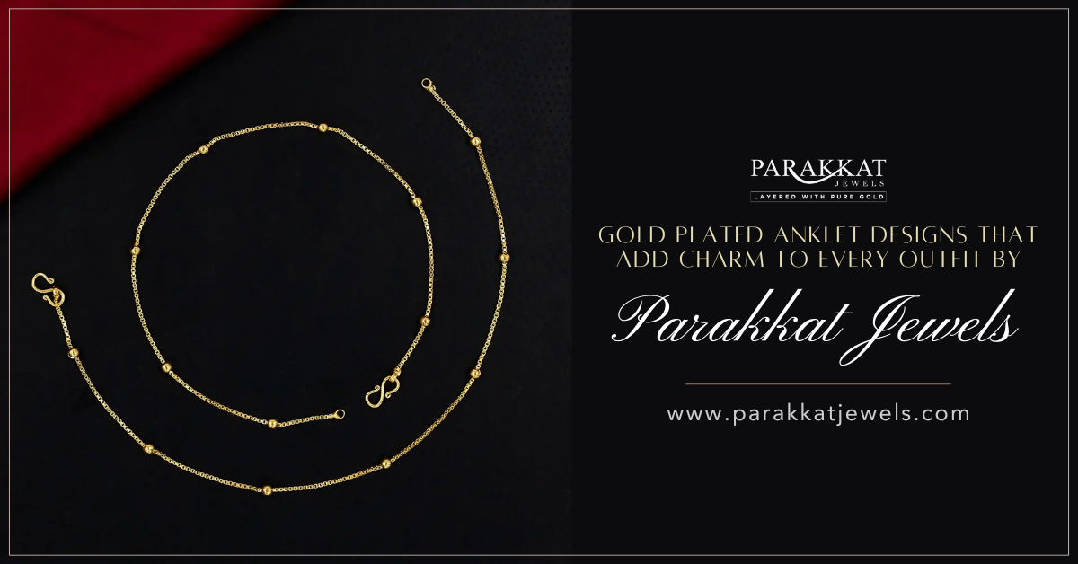 Gold Plated Anklet Designs That Add Charm to Every Outfit | Parakkat Jewels
