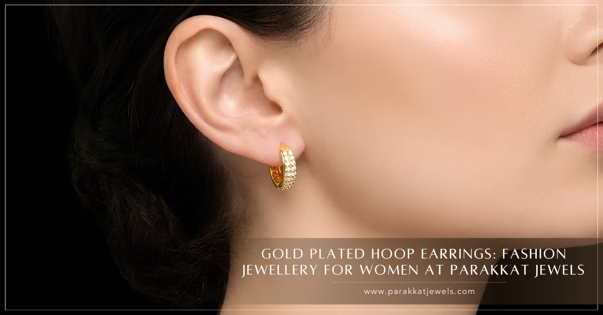 Gold Plated Hoop Earrings: Fashion Jewellery for Women At Parakkat Jewels