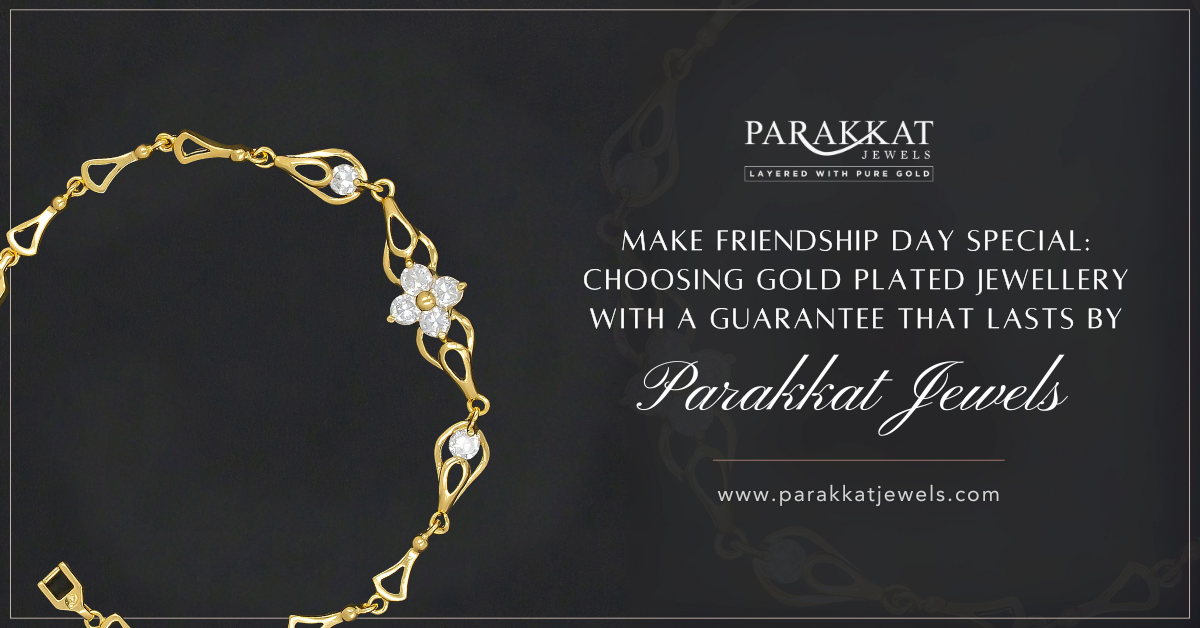 Make Friendship Day Special: Choosing Gold Plated Jewellery with a Guarantee That Lasts