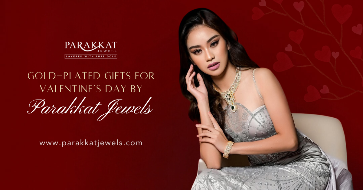 Why Gold Plated Jewelry by Parakkat Jewels Is the Perfect Valentine’s Day Gift for Her