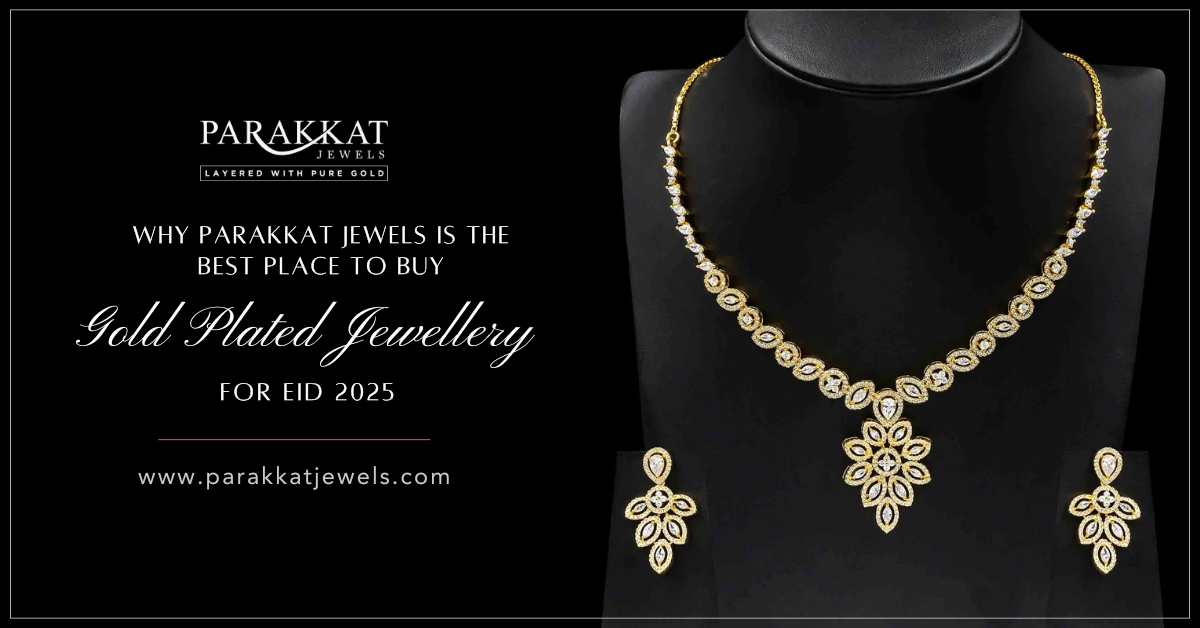 Why Parakkat Jewels is the Best Place to Buy Gold-Plated Jewellery for Eid 2025?
