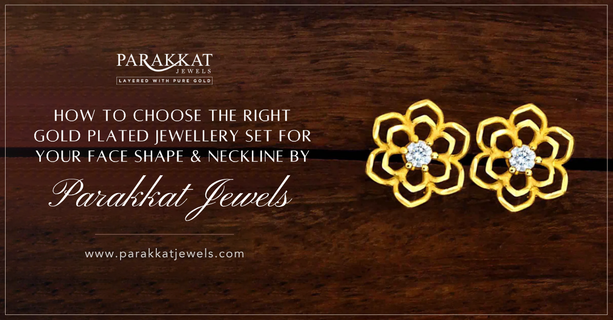 How to Choose the Right Gold-Plated Jewellery Set for Your Face Shape & Neckline?