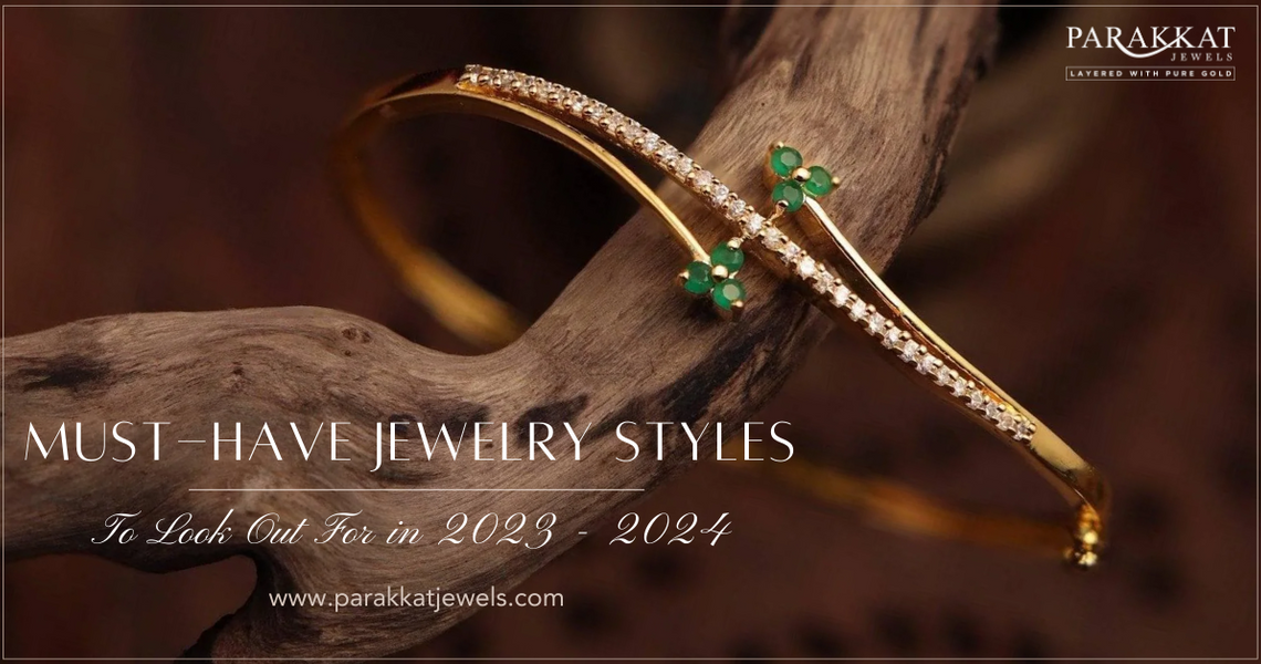 Must-Have Jewelry Styles To Look Out For in 2023 - 2024 by Parakkat Jewels