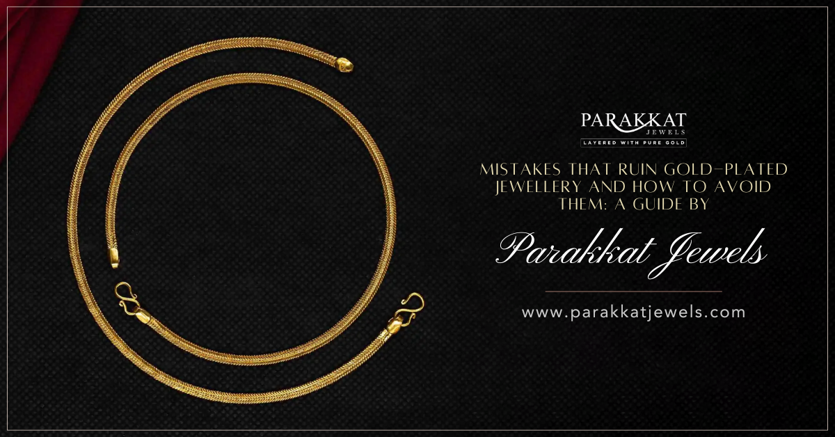 Mistakes That Ruin Gold Plated Jewellery And How to Avoid Them | Parakkat Jewels