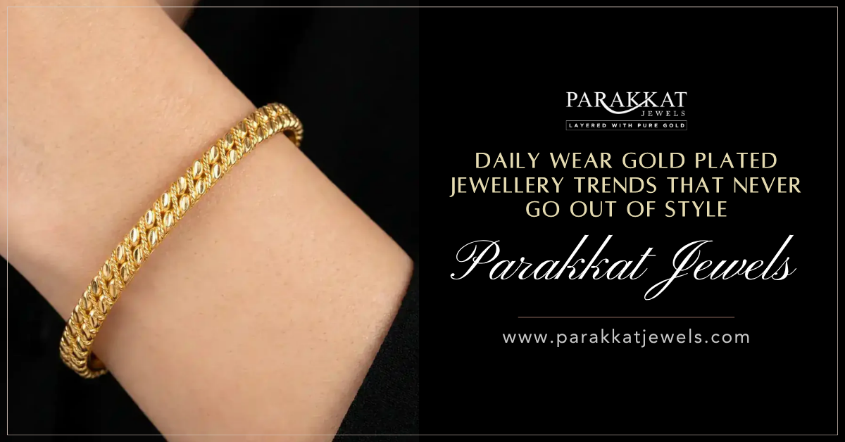 Daily Wear Gold Plated Jewellery Trends That Never Go Out of Style | Parakkat Jewels